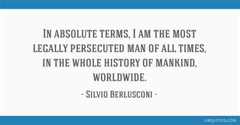 Silvio Berlusconi quote: In absolute terms, I am the most...