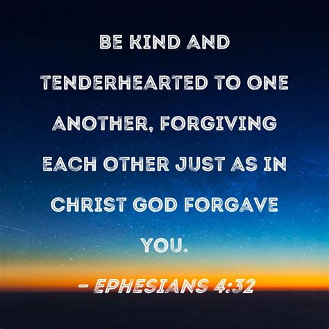 Ephesians 4:32 Be kind and tenderhearted to one another, forgiving each ...