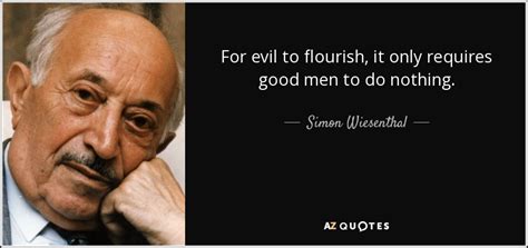 Simon Wiesenthal quote: For evil to flourish, it only requires good men ...