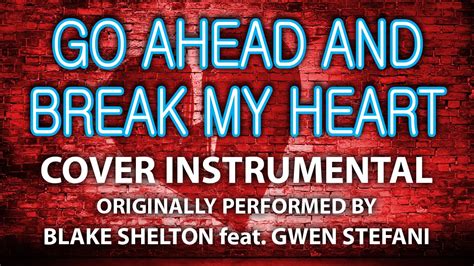 Go Ahead And Break My Heart (Cover Instrumental) [In the Style of Blake Shelton ft. Gwen Stefani ...