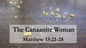 “Jesus and the Canaanite Woman” (Sermon on Matthew 15:21-28, by Pr. Charles Henrickson)