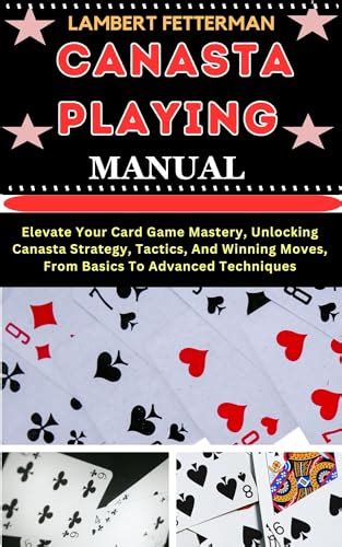 CANASTA PLAYING MANUAL: Elevate Your Card Game Mastery, Unlocking Canasta Strategy, Tactics, And ...