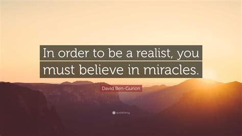 David Ben-Gurion Quote: “In order to be a realist, you must believe in ...