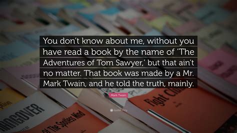 Mark Twain Quote: “You don’t know about me, without you have read a ...