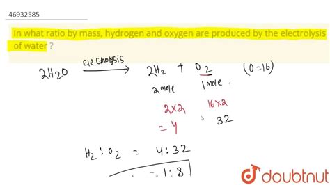 In what ratio by mass, hydrogen and oxygen are produced by the electro