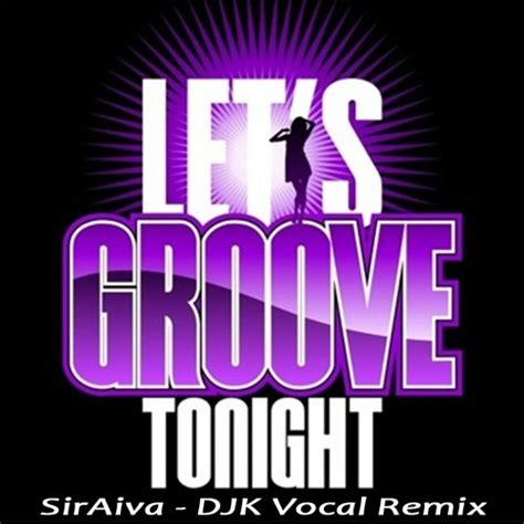 Stream Let`s Groove Tonight (SirAiva - DJK Vocal Remix) by DJKev | Listen online for free on ...