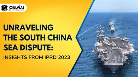 Unraveling The South China Sea Dispute: Insights From IPRD 2023 - PWOnlyIAS