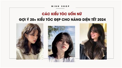 Minhshop.vn - Các Kiểu Tóc Uốn Nữ - Gợi Ý 20+ Kiểu Tóc Đẹp Cho Nàng Diện Tết 2024