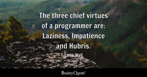 Larry Wall - The three chief virtues of a programmer are:...