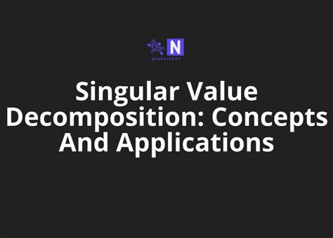 [In Depth] Singular Value Decomposition: Concepts And Applications | Neuraldemy