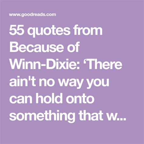 55 quotes from Because of Winn-Dixie: ‘There ain't no way you can hold ...