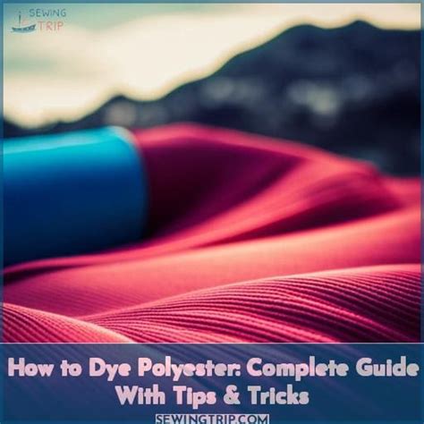 How to Dye Polyester: Complete Guide with Tips & Tricks