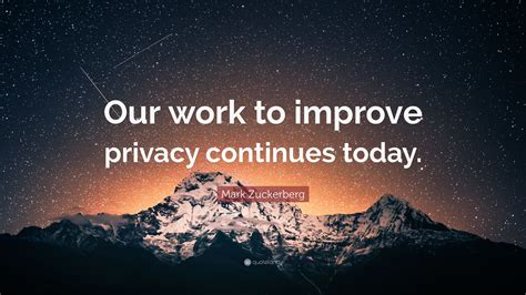 Mark Zuckerberg Quote: “Our work to improve privacy continues today.”