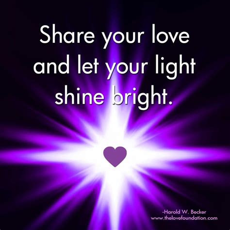 Share your love and let your light shine bright.-Harold W. Becker #UnconditionalLove | Pray for ...