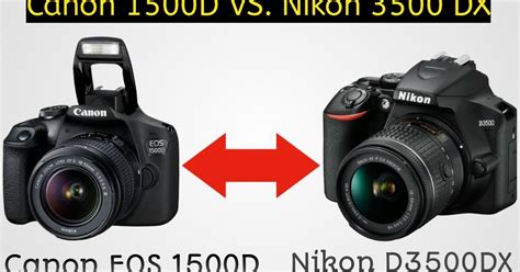 Comparisons : Canon 1500D VS Nikon D3500 Camera Decision