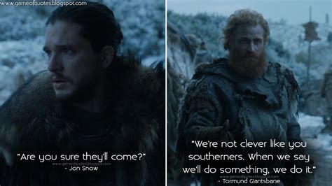 Game of Thrones Quotes — Jon Snow: Are you sure they’ll come? Tormund...