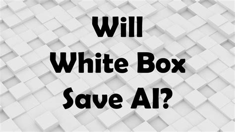 Will White Box Save A.I.? - Recruitment Marketing