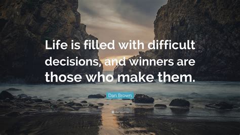 Dan Brown Quote: “Life is filled with difficult decisions, and winners are those who make them.”