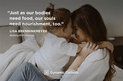 "Just as our bodies need food, our souls need nourishment, too." Lisa Brenninkmeyer, Walking ...