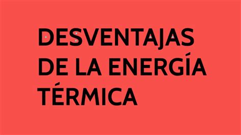 Desventajas de La Energia Termica by Sebastian D'Elia on Prezi