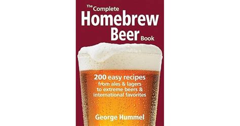 The Complete Homebrew Beer Book: 200 Easy Recipes from Ales and Lagers to Extreme Beers ...