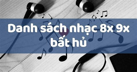 Những bài hát thời 9x hay nhất mà khi nghe ký ức ùa về