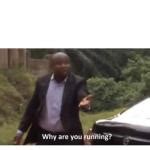 Why are you running? Meme Generator - Imgflip