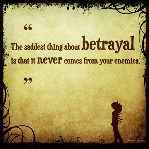 The saddest thing about betrayal is that it never comes from your enemies | Popular ...