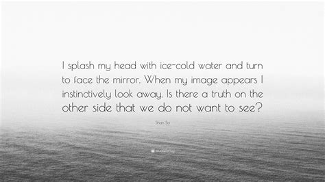 Shan Sa Quote: “I splash my head with ice-cold water and turn to face ...