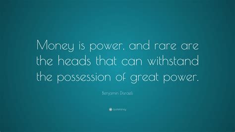 Benjamin Disraeli Quote: “Money is power, and rare are the heads that can withstand the ...