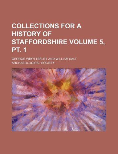 Collections for a history of Staffordshire Volume 5, pt. 1 by George Wrottesley | Goodreads