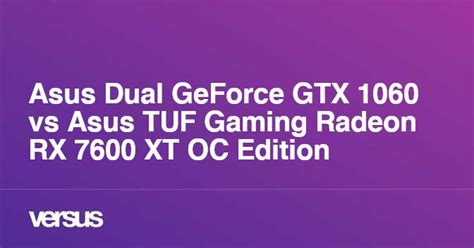 Asus Dual GeForce GTX 1060 vs Asus TUF Gaming Radeon RX 7600 XT OC Edition: What is the difference?