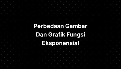 Perbedaan Gambar Dan Grafik Fungsi Eksponensial Materi Mpls - IMAGESEE