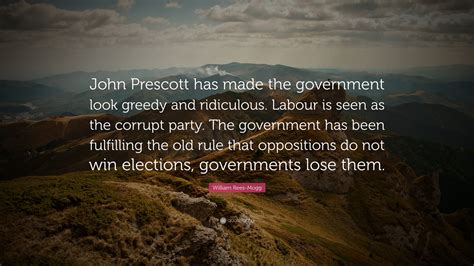 William Rees-Mogg Quote: “John Prescott has made the government look greedy and ridiculous ...