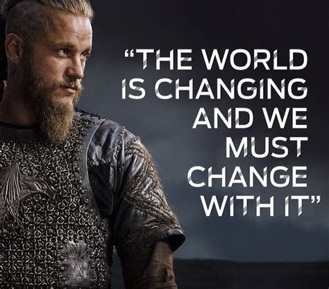 'The world is changing and we must change with it" -- Ragnar Lothbrok from "Vikings" | Viking ...