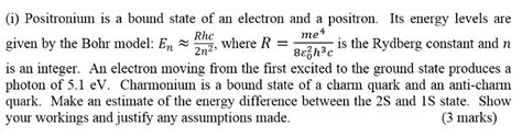 Solved (i) Positronium is a bound state of an electron and a | Chegg.com