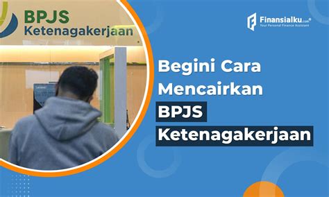 4 Cara Mencairkan BPJS Ketenagakerjaan Secara Online - Milik Rakyat