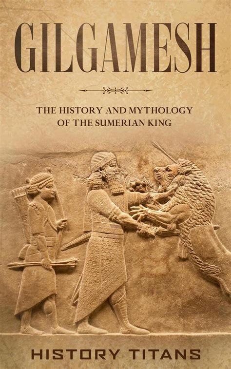 Read Gilgamesh: The History and Mythology of the Sumerian King Online by History Titans | Books