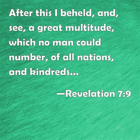 Revelation 7:9 After this I beheld, and, see, a great multitude, which no man could number, of ...