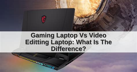 Gaming Laptop Vs. Video Editing Laptop: What Is The Difference?