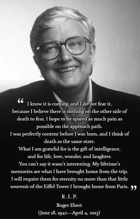 "I know it’s coming, and I do not fear it…" – Roger Ebert | Live by quotes