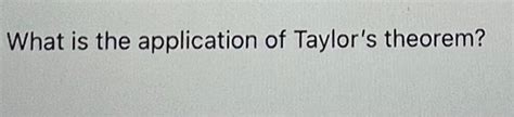 Solved What is the application of Taylor's theorem? | Chegg.com