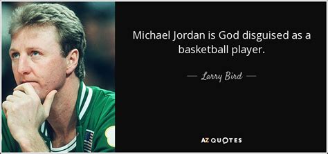 Larry Bird quote: Michael Jordan is God disguised as a basketball player.