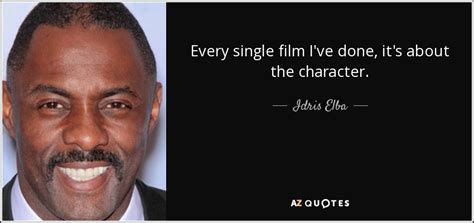 Idris Elba quote: Every single film I've done, it's about the character.