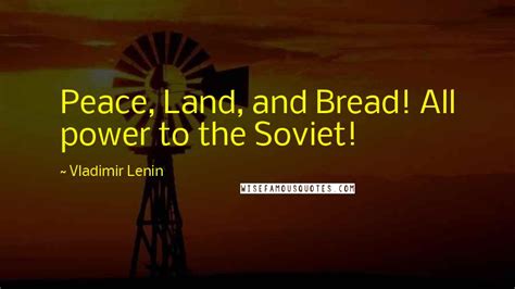 Vladimir Lenin Quotes: Peace, Land, and Bread! All power to the Soviet!