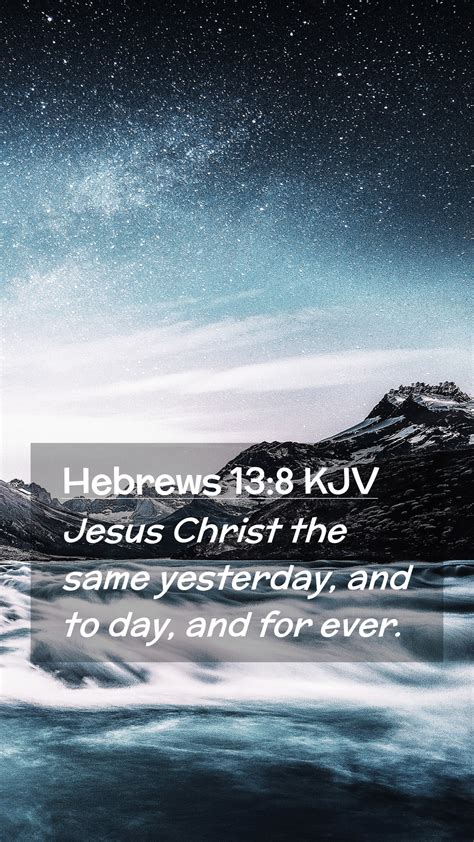 Hebrews 13:8 KJV Mobile Phone Wallpaper - Jesus Christ the same yesterday, and to day, and