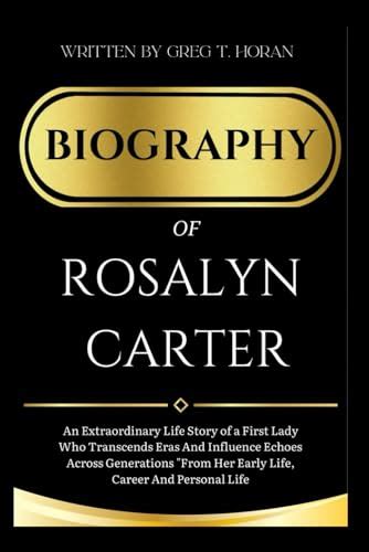 BIOGRAPHY OF ROSALYNN CARTER: An Extraordinary Life Story of a First ...