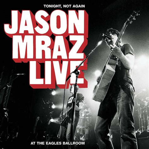 Jason Mraz - Tonight, Not Again: Jason Mraz Live at the Eagles Ballroom | iHeart