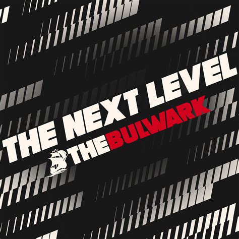 The Bulwark: The Next Level: Welcome to the Next Level