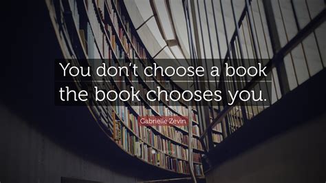 Gabrielle Zevin Quote: “You don’t choose a book the book chooses you.”